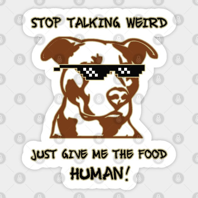 Stop talking weird just give me the food human! Sticker by Sarcastic101